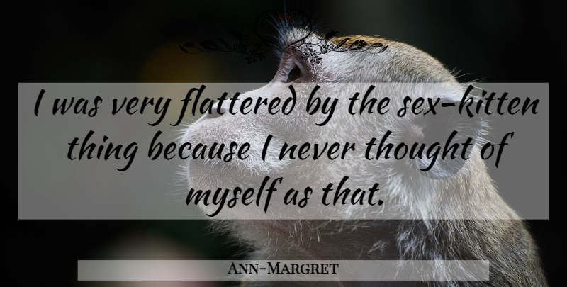Ann-Margret Quote About Sex, Kitten, Flattered: I Was Very Flattered By...
