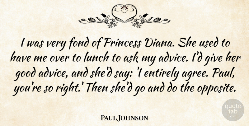 Paul Johnson Quote About Princess, Opposites, Lunch: I Was Very Fond Of...