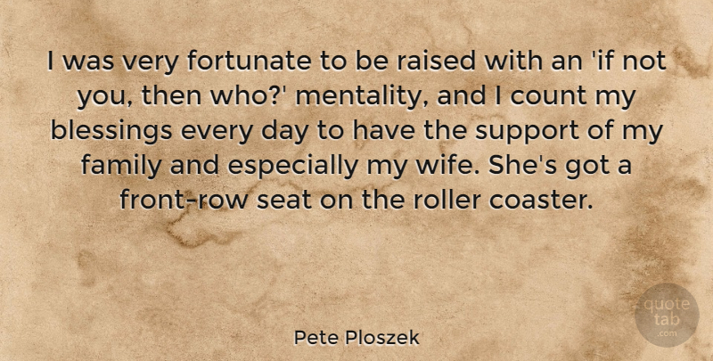 Pete Ploszek Quote About Blessings, Count, Family, Fortunate, Raised: I Was Very Fortunate To...