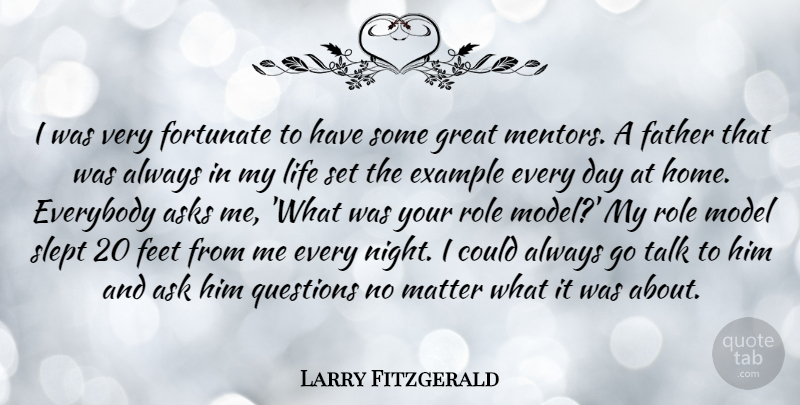 Larry Fitzgerald Quote About Asks, Everybody, Example, Father, Feet: I Was Very Fortunate To...