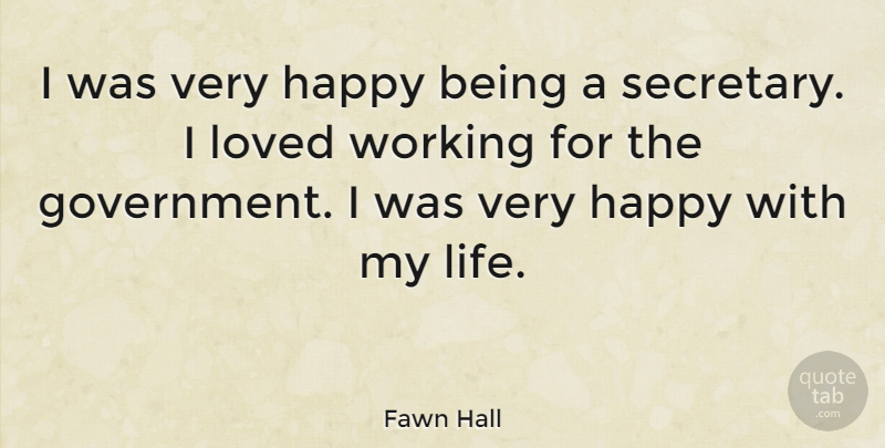Fawn Hall Quote About Government, Happy With My Life, Very Happy: I Was Very Happy Being...