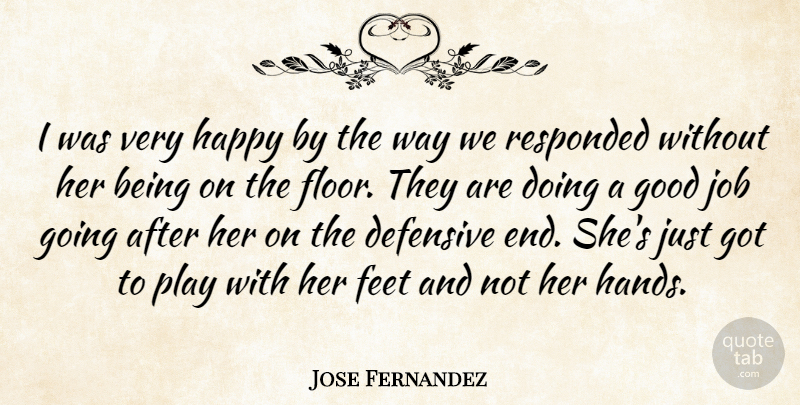 Jose Fernandez Quote About Defensive, Feet, Good, Happy, Job: I Was Very Happy By...