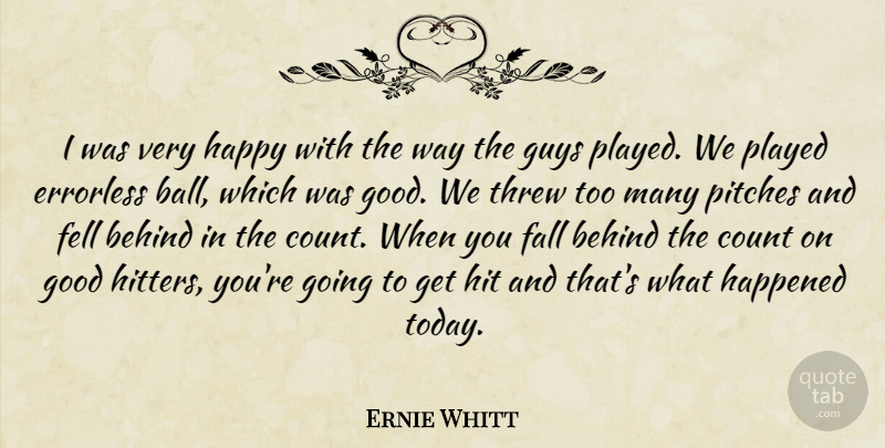 Ernie Whitt Quote About Behind, Count, Fall, Fell, Good: I Was Very Happy With...