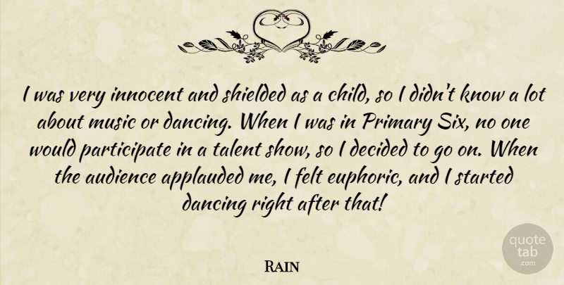 Rain Quote About Audience, Dancing, Decided, Felt, Innocent: I Was Very Innocent And...