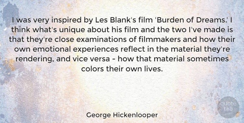 George Hickenlooper Quote About Close, Dreams, Emotional, Filmmakers, Inspired: I Was Very Inspired By...