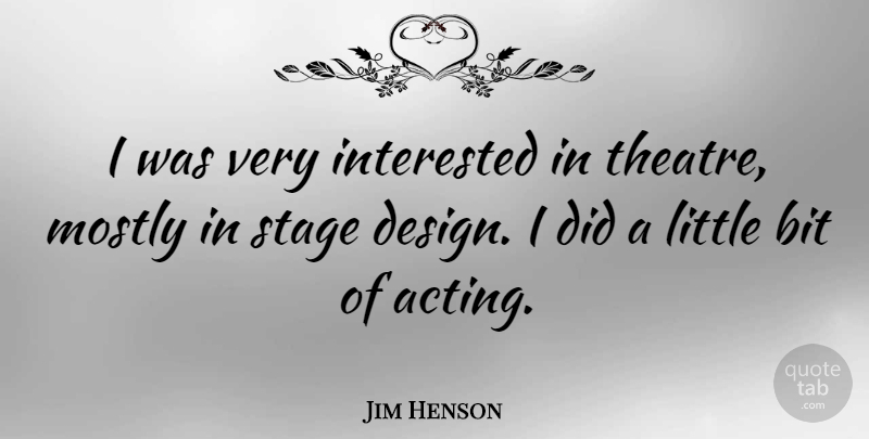 Jim Henson Quote About Design, Theatre, Acting: I Was Very Interested In...