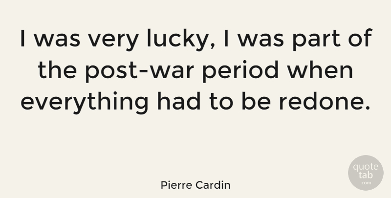 Pierre Cardin Quote About War, Lucky, Periods: I Was Very Lucky I...