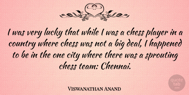 Viswanathan Anand Quote About Country, Team, Player: I Was Very Lucky That...