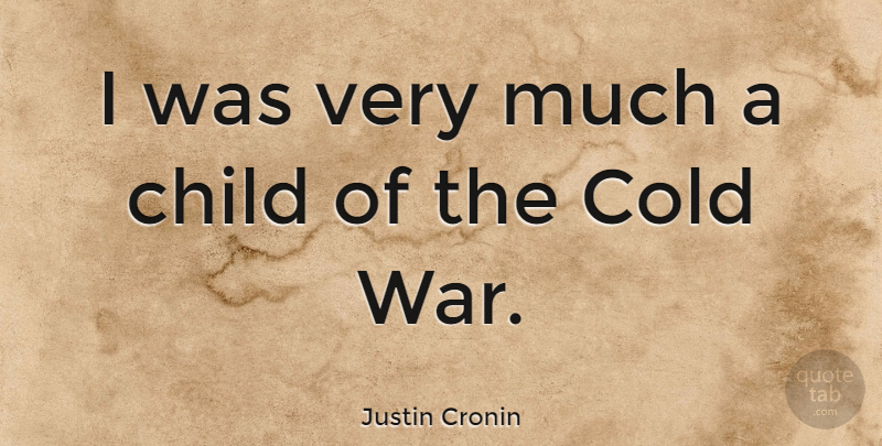 Justin Cronin Quote About Children, War, Cold: I Was Very Much A...