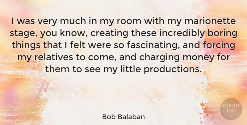 Bob Balaban Quote About Creating, Littles, Rooms: I Was Very Much In...