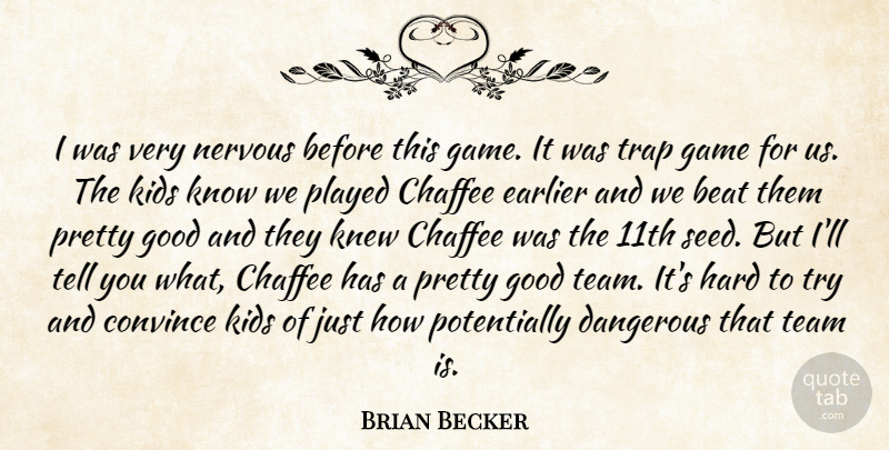Brian Becker Quote About Beat, Convince, Dangerous, Earlier, Game: I Was Very Nervous Before...