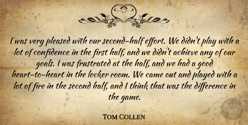 Tom Collen Quote About Achieve, Came, Confidence, Difference, Fire: I Was Very Pleased With...