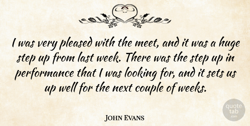 John Evans Quote About Couple, Huge, Last, Looking, Next: I Was Very Pleased With...