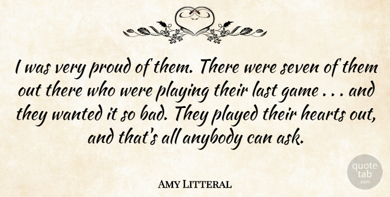 Amy Litteral Quote About Anybody, Game, Hearts, Last, Played: I Was Very Proud Of...