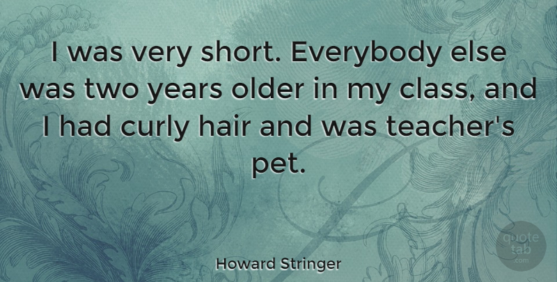 Howard Stringer Quote About Teacher, Years, Class: I Was Very Short Everybody...