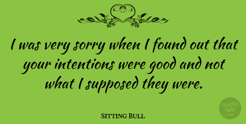 Sitting Bull Quote About Im Sorry, Native American, I Am Sorry: I Was Very Sorry When...