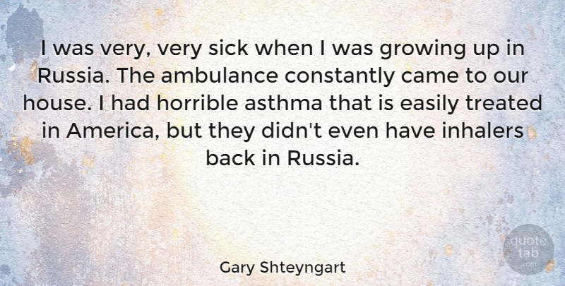 Gary Shteyngart Quote About Growing Up, America, Russia: I Was Very Very Sick...