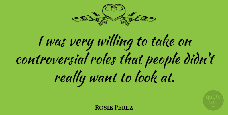 Rosie Perez Quote About People, Looks, Want: I Was Very Willing To...