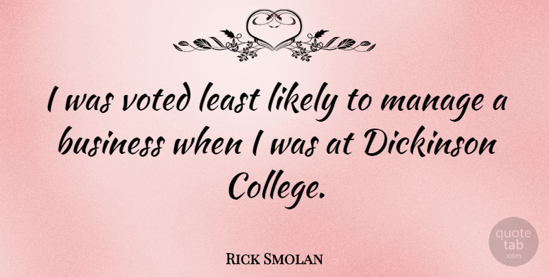 Rick Smolan Quote About Business, Manage, Voted: I Was Voted Least Likely...