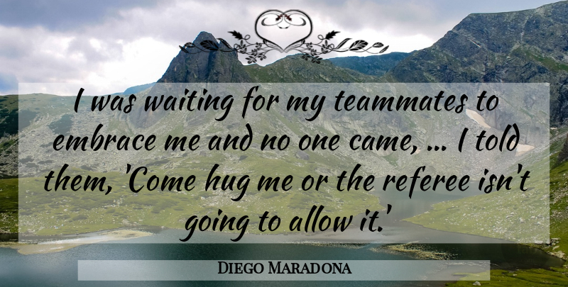 Diego Maradona Quote About Waiting, Hug, Teammate: I Was Waiting For My...