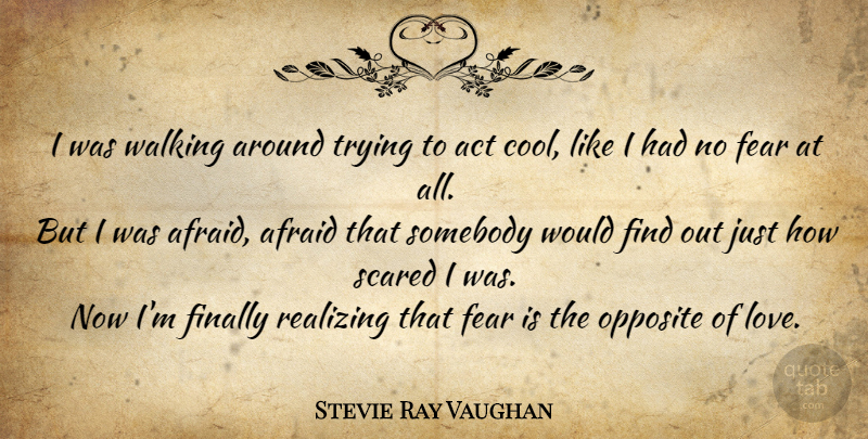 Stevie Ray Vaughan Quote About Opposites, Trying, Scared: I Was Walking Around Trying...