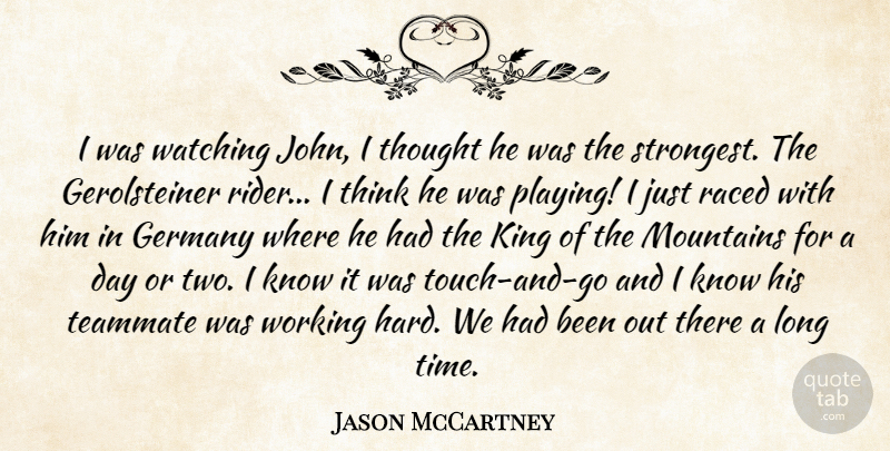 Jason McCartney Quote About Germany, King, Mountains, Teammate, Watching: I Was Watching John I...