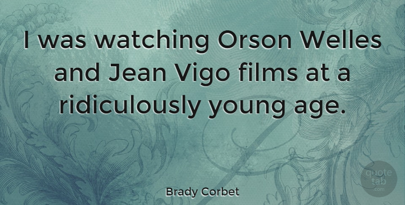 Brady Corbet Quote About Age, Film, Young: I Was Watching Orson Welles...