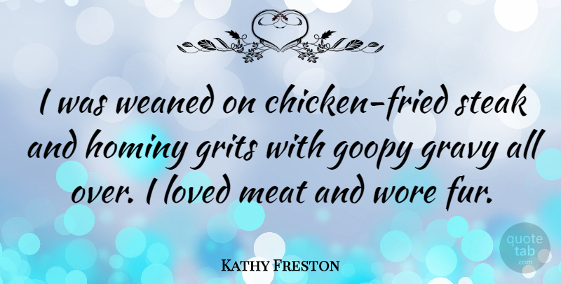 Kathy Freston Quote About undefined: I Was Weaned On Chicken...