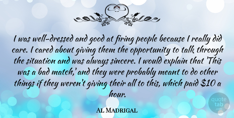Al Madrigal Quote About Bad, Cared, Explain, Firing, Good: I Was Well Dressed And...