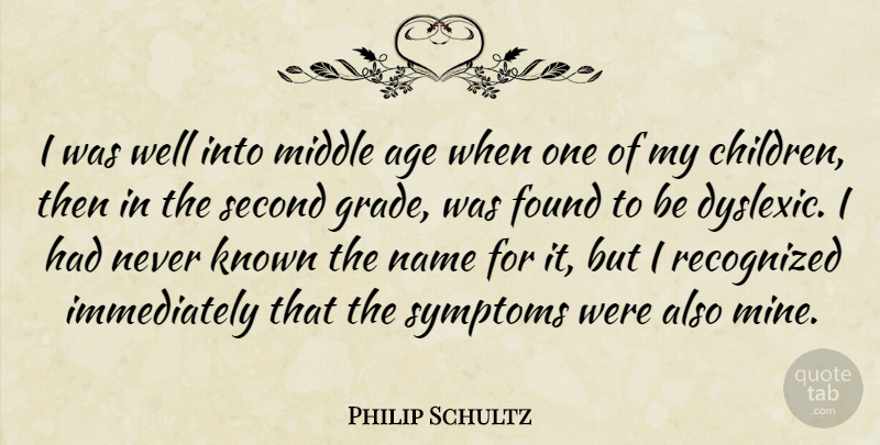 Philip Schultz Quote About Age, Known, Middle, Recognized, Second: I Was Well Into Middle...
