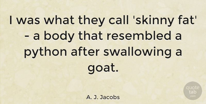 A. J. Jacobs Quote About Python, Body, Goats: I Was What They Call...