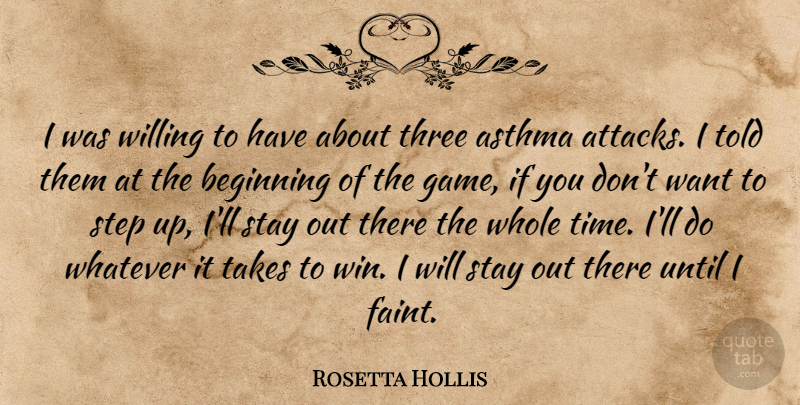 Rosetta Hollis Quote About Asthma, Beginning, Stay, Step, Takes: I Was Willing To Have...
