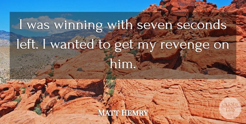 Matt Hemry Quote About Revenge, Seconds, Seven, Winning: I Was Winning With Seven...