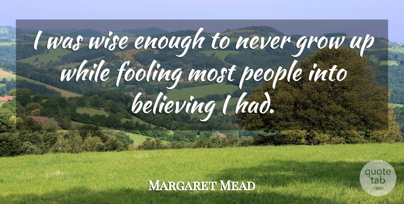 Margaret Mead Quote About Wise, Wisdom, Growing Up: I Was Wise Enough To...