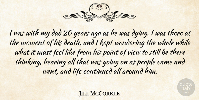 Jill McCorkle Quote About Came, Continued, Dad, Death, Hearing: I Was With My Dad...