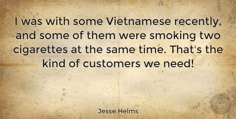Jesse Helms Quote About Two, Smoking, Needs: I Was With Some Vietnamese...