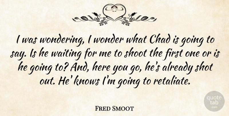 Fred Smoot Quote About Chad, Knows, Shoot, Shot, Waiting: I Was Wondering I Wonder...