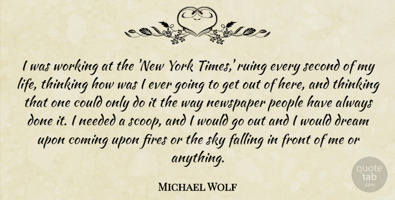 Michael Wolf Quote About Coming, Dream, Falling, Fires, Front: I Was Working At The...