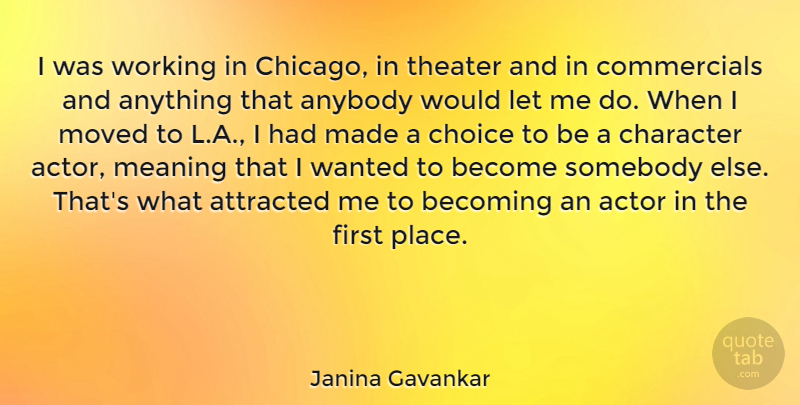 Janina Gavankar Quote About Anybody, Attracted, Becoming, Moved, Somebody: I Was Working In Chicago...
