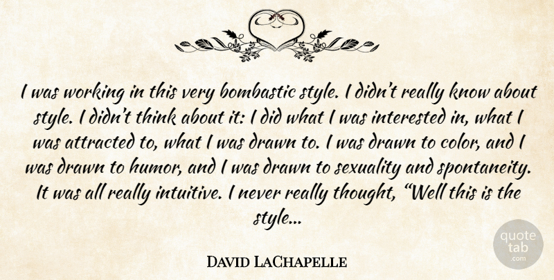 David LaChapelle Quote About Thinking, Color, Style: I Was Working In This...