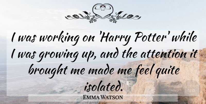 Emma Watson Quote About Growing Up, Attention, Potters: I Was Working On Harry...