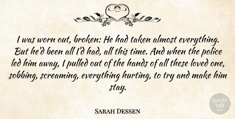 Sarah Dessen Quote About Hurt, Taken, Hands: I Was Worn Out Broken...