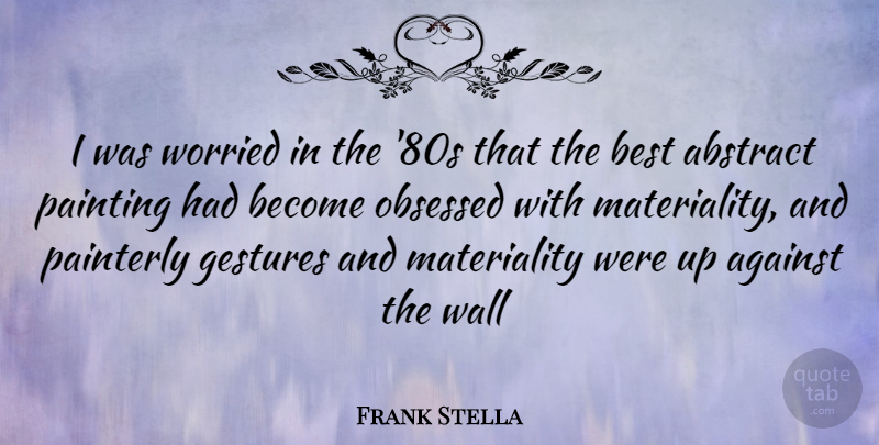 Frank Stella Quote About Wall, Gestures, Abstract Painting: I Was Worried In The...