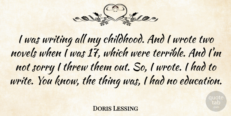 Doris Lessing Quote About Education, Novels, Sorry, Threw, Wrote: I Was Writing All My...