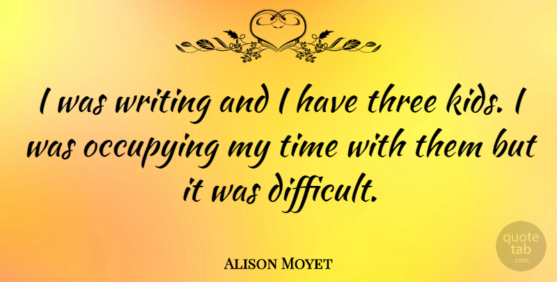 Alison Moyet Quote About Occupying, Time: I Was Writing And I...