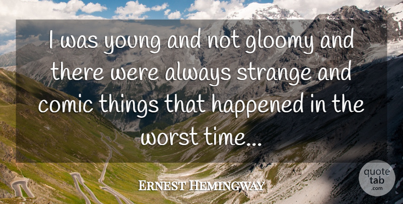 Ernest Hemingway Quote About Worst Times, Strange, Comic: I Was Young And Not...
