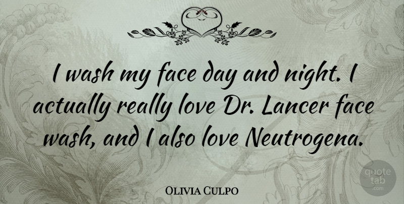 Olivia Culpo Quote About Face, Love, Wash: I Wash My Face Day...