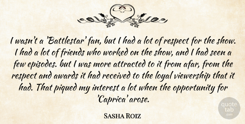Sasha Roiz Quote About Attracted, Awards, Few, Interest, Loyal: I Wasnt A Battlestar Fan...
