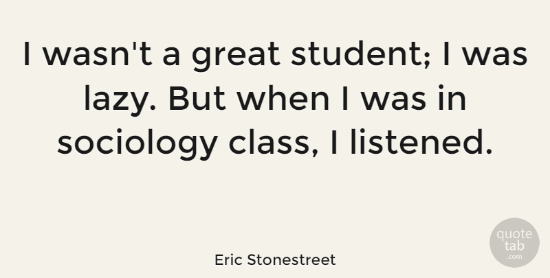 Eric Stonestreet Quote About Great, Sociology: I Wasnt A Great Student...
