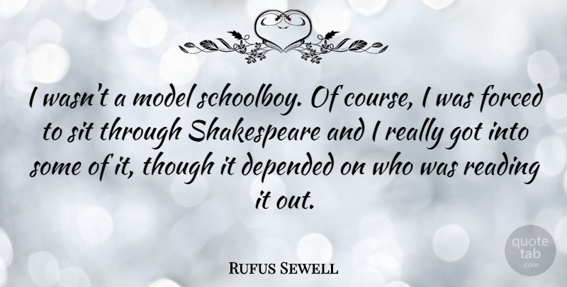 Rufus Sewell Quote About Depended, Model, Shakespeare, Though: I Wasnt A Model Schoolboy...